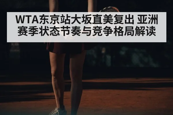 WTA东京站大坂直美复出 亚洲赛季状态节奏与竞争格局解读 | kaiyun