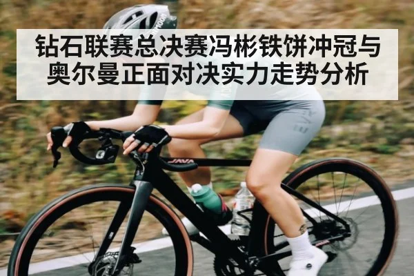钻石联赛总决赛冯彬铁饼冲冠与奥尔曼正面对决实力走势分析 | kaiyun