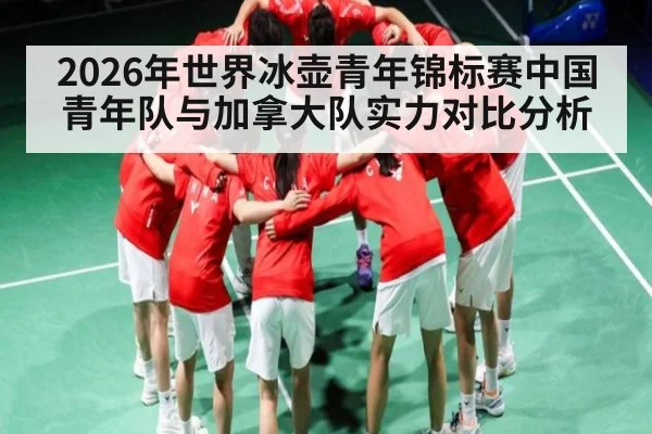 2026年世界冰壶青年锦标赛中国青年队与加拿大队实力对比分析 | kaiyun